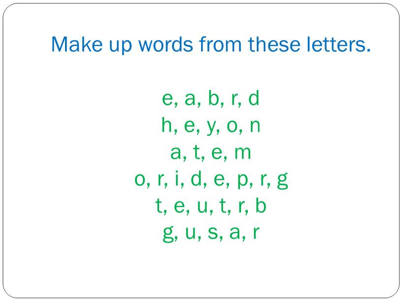 Make up words from these letters