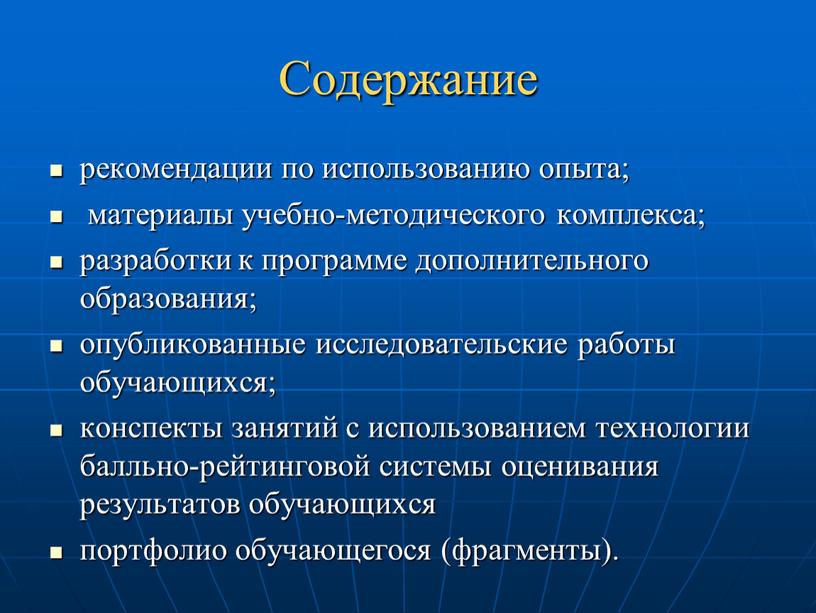 Содержание рекомендации по использованию опыта; материалы учебно-методического комплекса; разработки к программе дополнительного образования; опубликованные исследовательские работы обучающихся; конспекты занятий с использованием технологии балльно-рейтинговой системы оценивания…