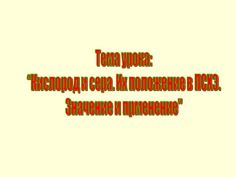 Тема урока: “Кислород и сера. Их положение в