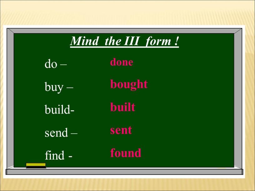 Mind the III form ! do – buy – build- send – find - done bought built sent found