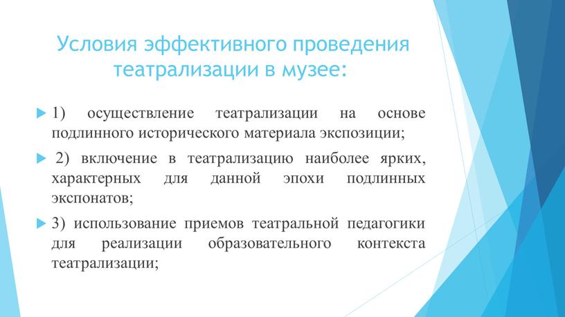 Условия эффективного проведения театрализации в музее: 1) осуществление театрализации на основе подлинного исторического материала экспозиции; 2) включение в театрализацию наиболее ярких, характерных для данной эпохи…