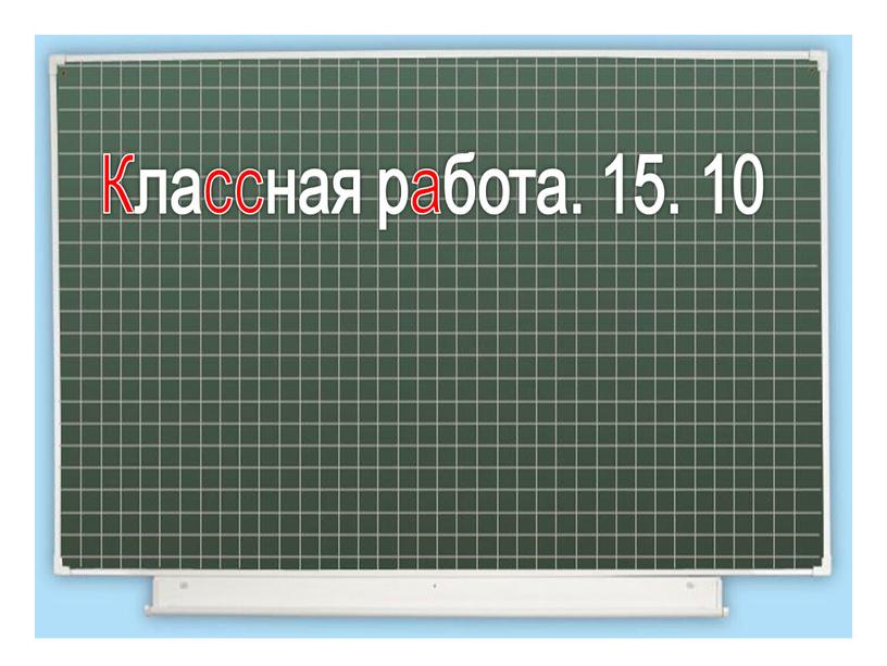 Классная работа. 15. 10