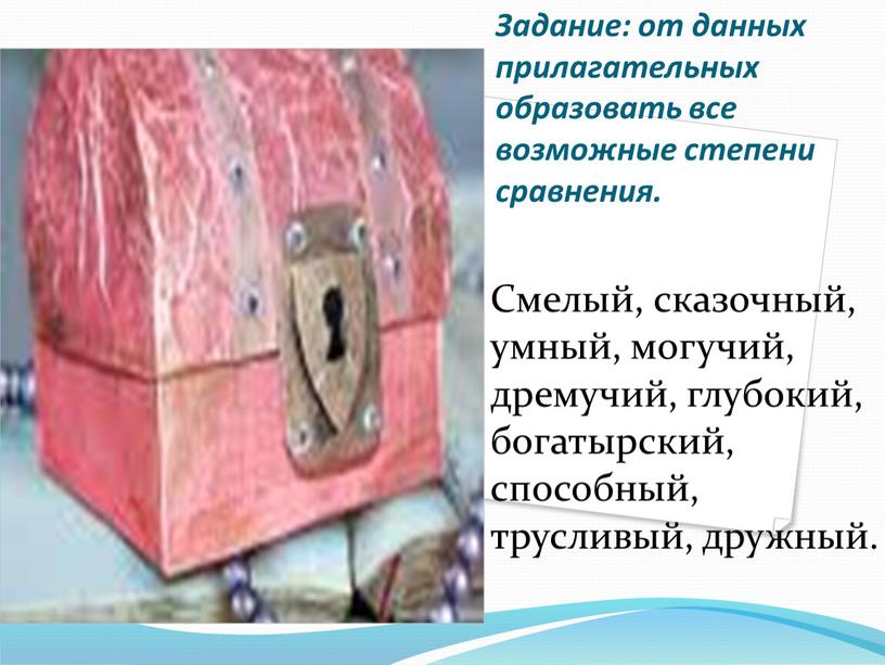 Задание: от данных прилагательных образовать все возможные степени сравнения