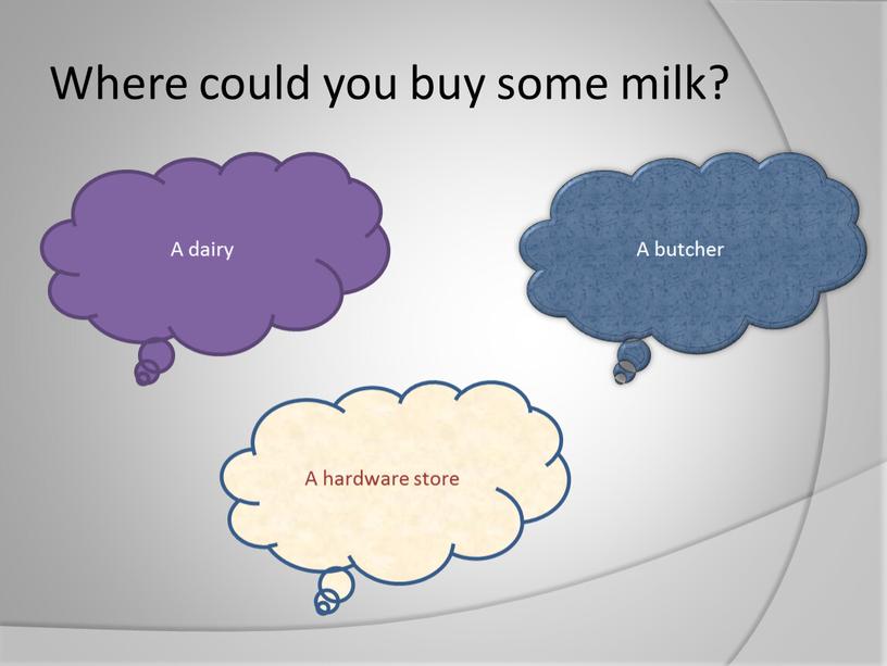 Where could you buy some milk?