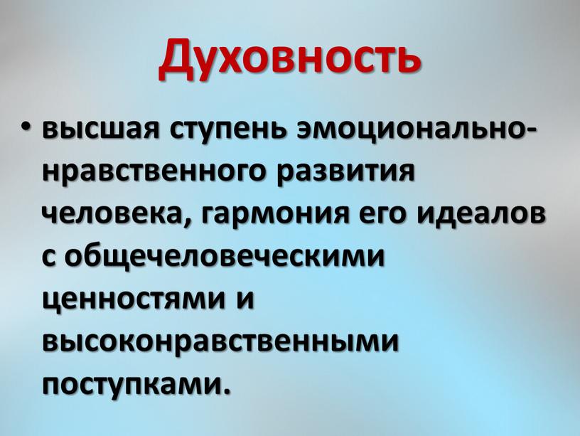 Духовность высшая ступень эмоционально-нравственного развития человека, гармония его идеалов с общечеловеческими ценностями и высоконравственными поступками