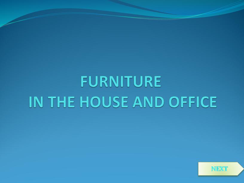 FURNITURE IN THE HOUSE AND OFFICE