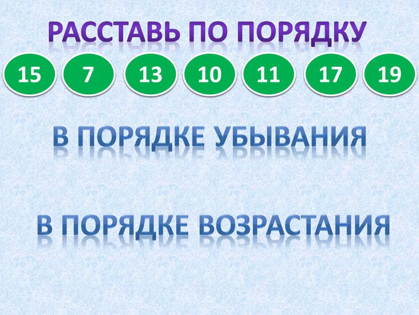 Расставь ПО ПОРЯДКУ 15 7 13 10 19 17 11