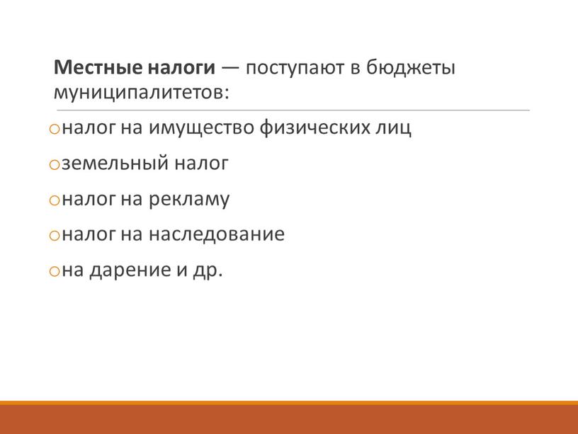 Местные налоги — поступают в бюджеты муниципалитетов: налог на имущество физических лиц земельный налог налог на рекламу налог на наследование на дарение и др