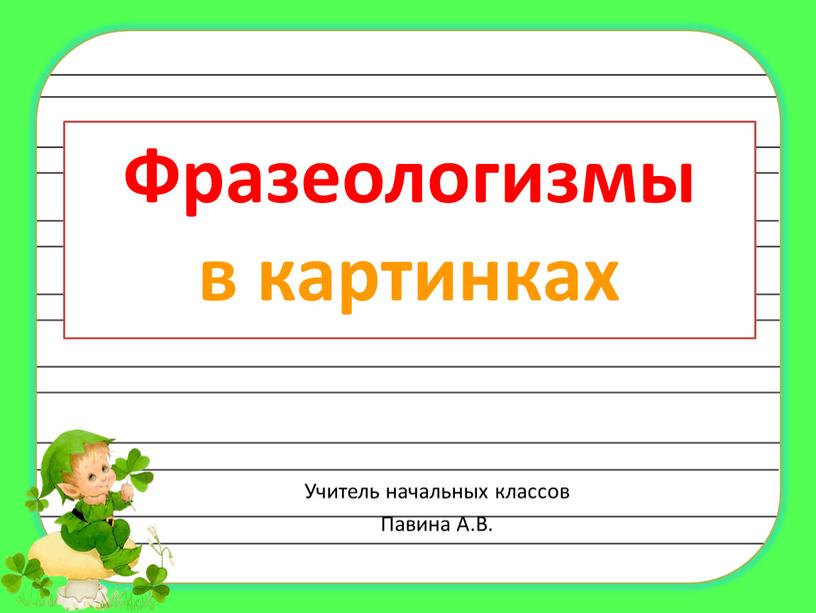 Фразеологизмы в картинках Учитель начальных классов