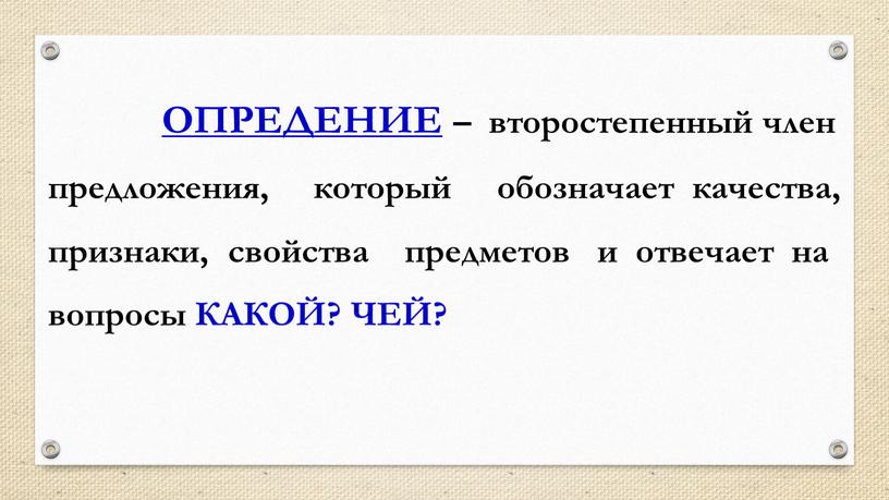 ОПРЕДЕНИЕ – второстепенный член предложения, который обозначает качества, признаки, свойства предметов и отвечает на вопросы