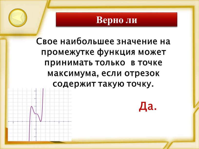 Верно ли Свое наибольшее значение на промежутке функция может принимать только в точке максимума, если отрезок содержит такую точку