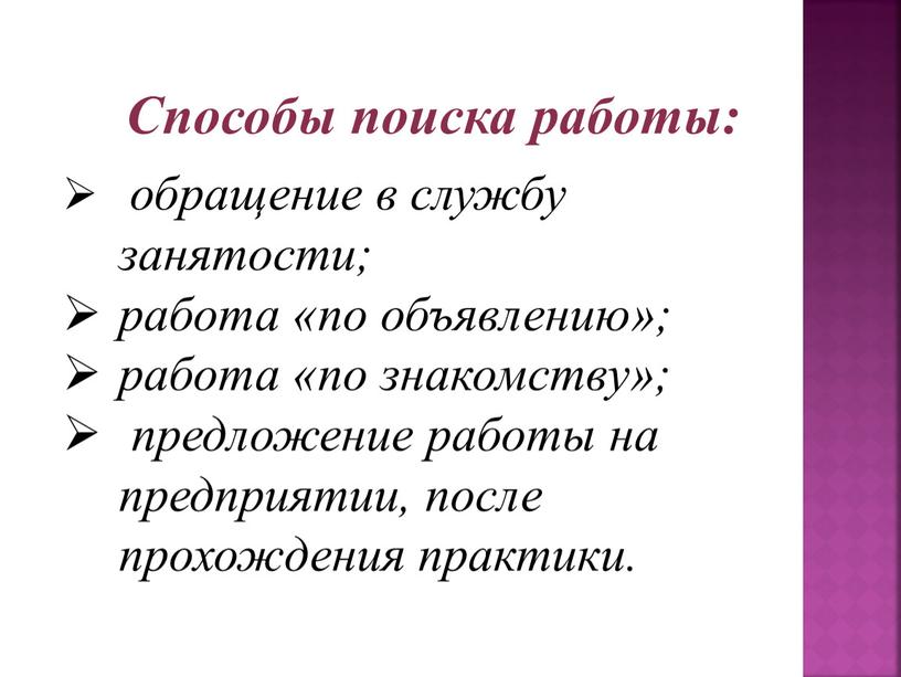 Способы поиска работы: обращение в службу занятости; работа «по объявлению»; работа «по знакомству»; предложение работы на предприятии, после прохождения практики