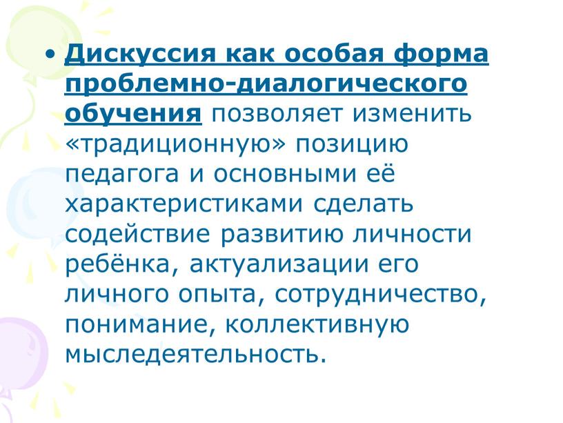 Дискуссия как особая форма проблемно-диалогического обучения позволяет изменить «традиционную» позицию педагога и основными её характеристиками сделать содействие развитию личности ребёнка, актуализации его личного опыта, сотрудничество,…