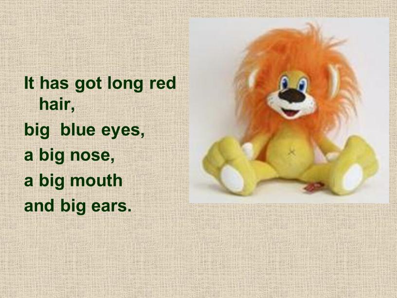 It has got long red hair, big blue eyes, a big nose, a big mouth and big ears