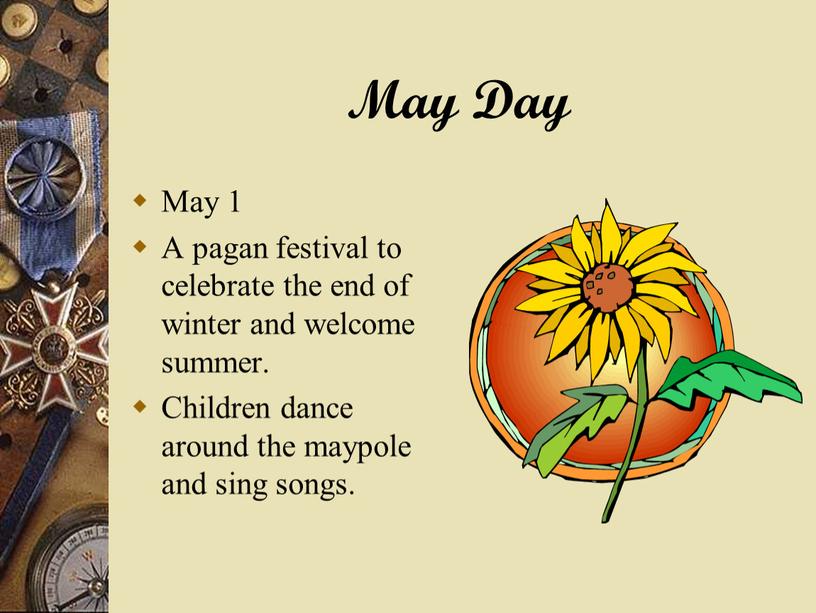 May Day May 1 A pagan festival to celebrate the end of winter and welcome summer