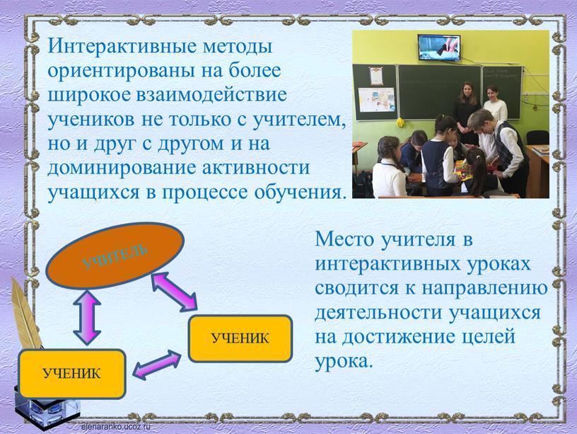 Интерактивные методы ориентированы на более широкое взаимодействие учеников не только с учителем, но и друг с другом и на доминирование активности учащихся в процессе обучения