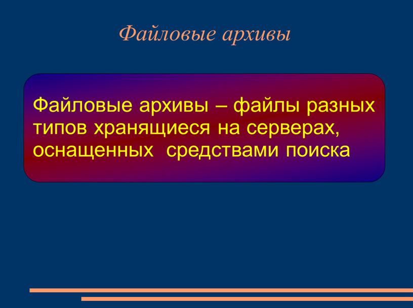 Файловые архивы Файловые архивы – файлы разных типов хранящиеся на серверах, оснащенных средствами поиска