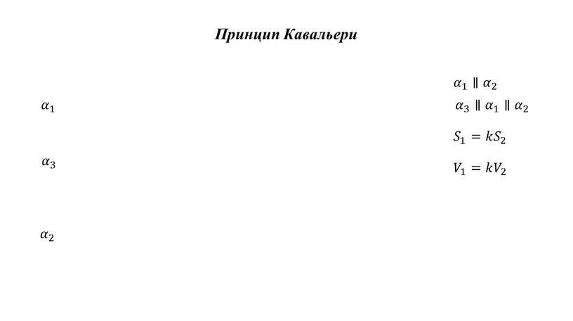 Принцип Кавальери 𝛼 1 𝛼𝛼 𝛼 1 1 𝛼 1 ∥ 𝛼 2 𝛼𝛼 𝛼 2 2 𝛼 2 𝛼 3 𝛼𝛼 𝛼 3 3…