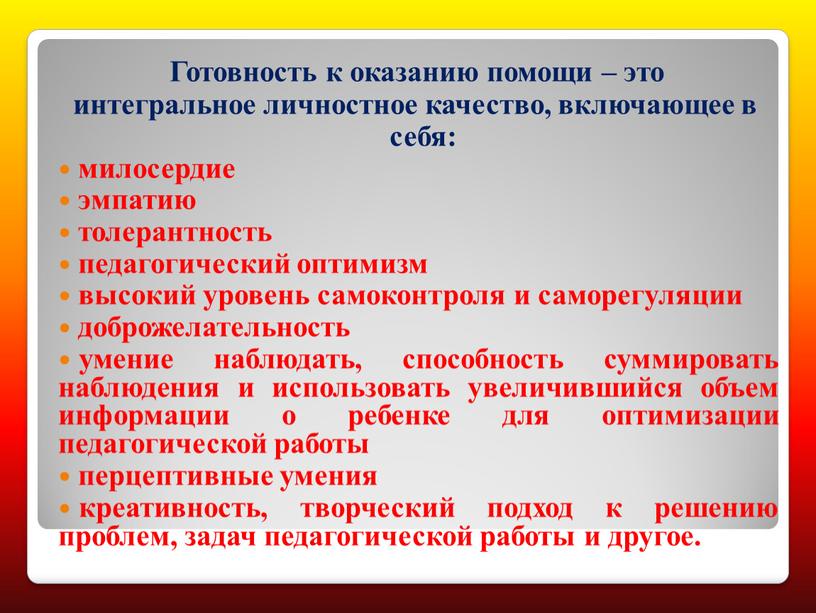 Готовность к оказанию помощи – это интегральное личностное качество, включающее в себя: милосердие эмпатию толерантность педагогический оптимизм высокий уровень самоконтроля и саморегуляции доброжелательность умение наблюдать,…