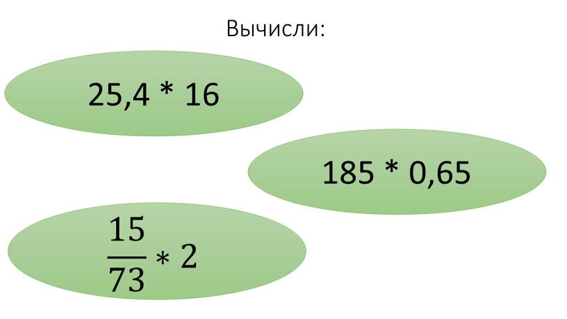 Вычисли: 25,4 * 16 185 * 0,65 15 73 ∗2