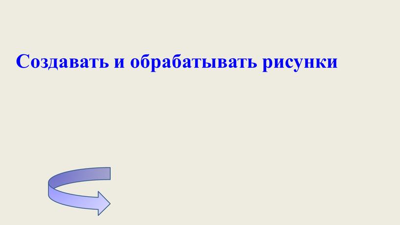 Создавать и обрабатывать рисунки