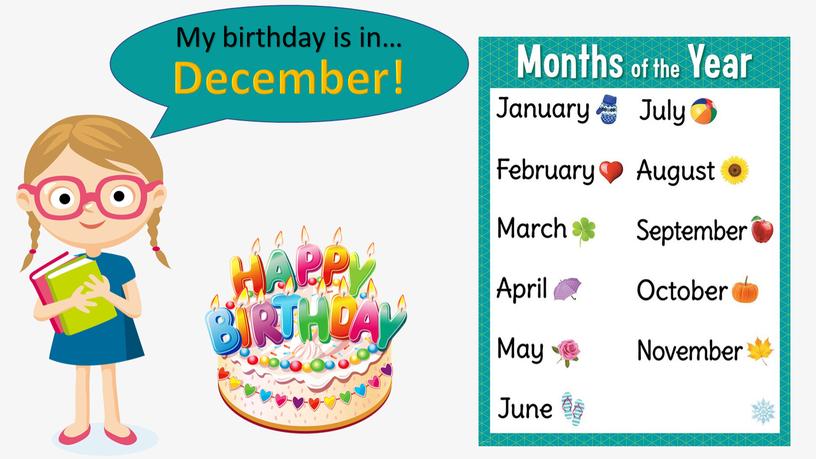My birthday is in… December!