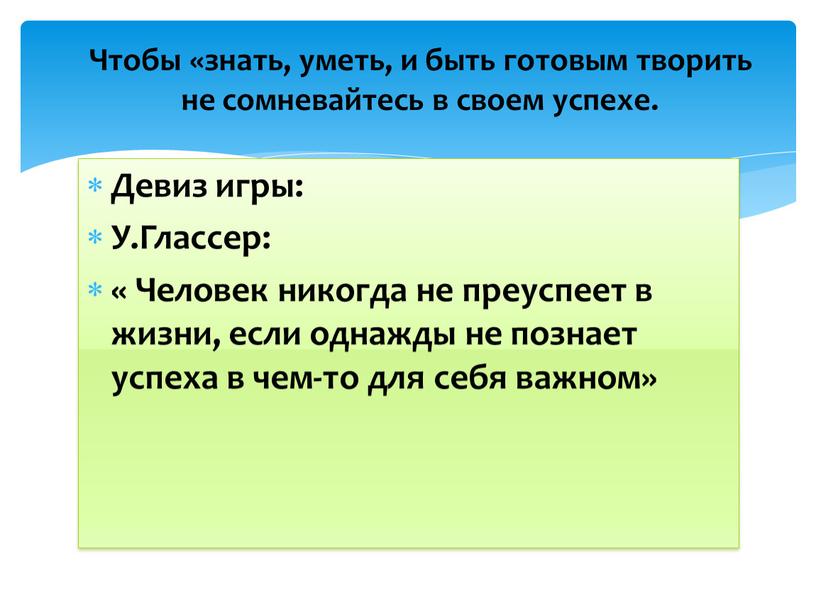 Девиз игры: У.Глассер: « Человек никогда не преуспеет в жизни, если однажды не познает успеха в чем-то для себя важном»