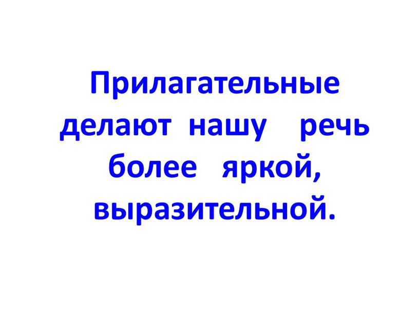 Прилагательные делают нашу речь более яркой, выразительной