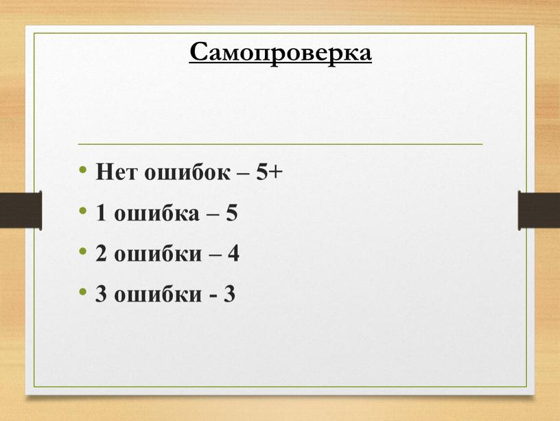 Самопроверка Нет ошибок – 5+ 1 ошибка – 5 2 ошибки – 4 3 ошибки - 3