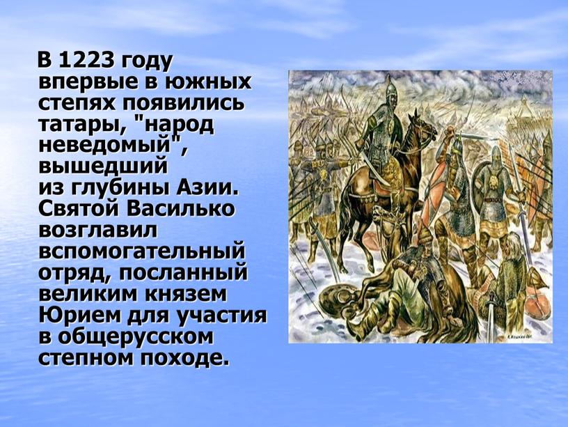 В 1223 году впервые в южных степях появились татары, "народ неведомый", вышедший из глубины