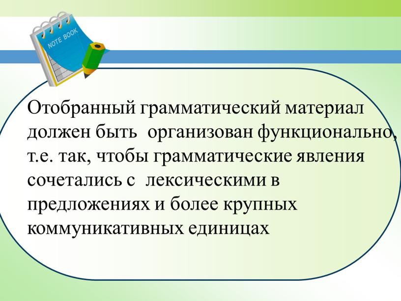 Отобранный грамматический материал должен быть организован функционально, т