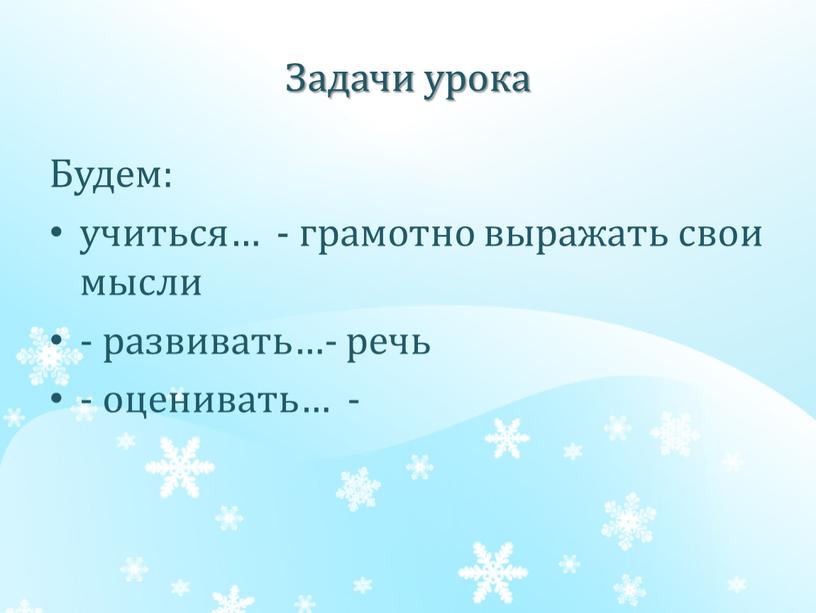 Задачи урока Будем: учиться… - грамотно выражать свои мысли - развивать…- речь - оценивать… -