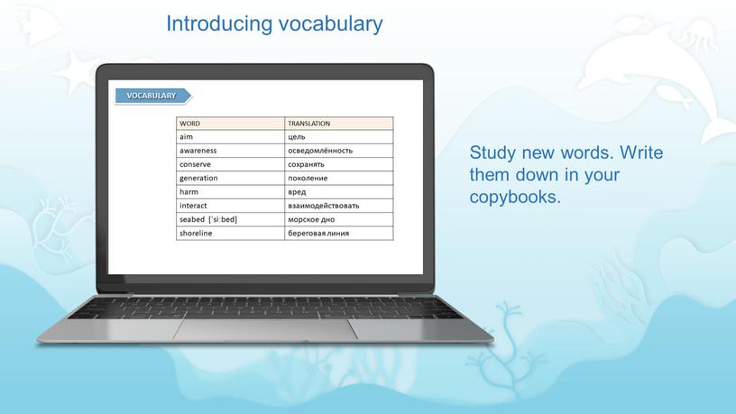 Study new words. Write them down in your copybooks