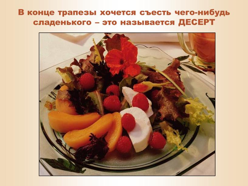 В конце трапезы хочется съесть чего-нибудь сладенького – это называется