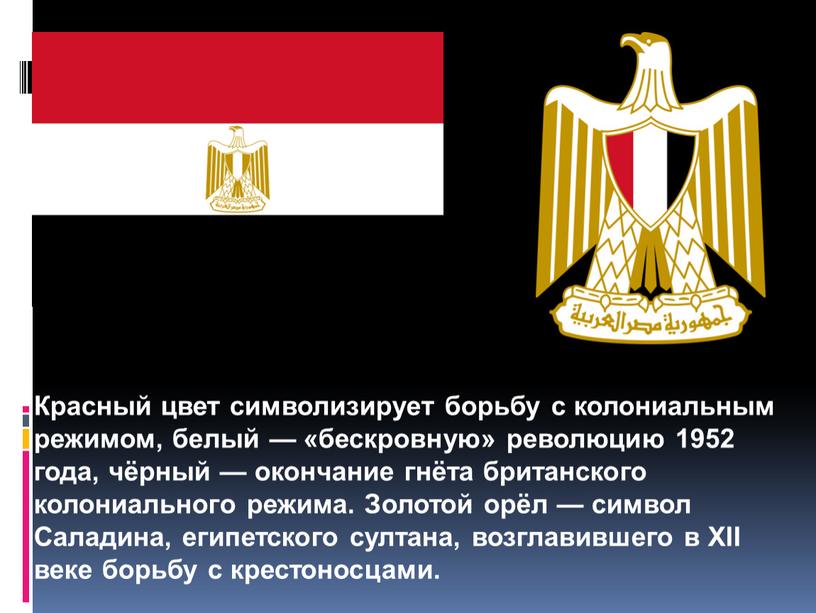 Красный цвет символизирует борьбу с колониальным режимом, белый — «бескровную» революцию 1952 года, чёрный — окончание гнёта британского колониального режима