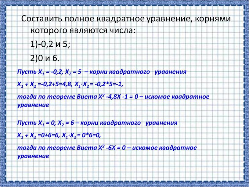 Составить полное квадратное уравнение, корнями которого являются числа: 1)-0,2 и 5; 2)0 и 6