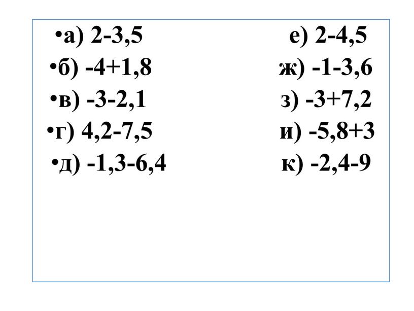 а) 2-3,5 е) 2-4,5 б) -4+1,8 ж) -1-3,6 в) -3-2,1 з) -3+7,2 г) 4,2-7,5 и) -5,8+3 д) -1,3-6,4 к) -2,4-9