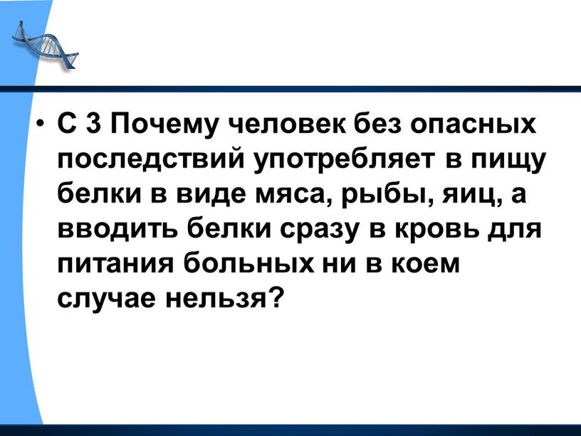 С 3 Почему человек без опасных последствий употребляет в пищу белки в виде мяса, рыбы, яиц, а вводить белки сразу в кровь для питания больных…