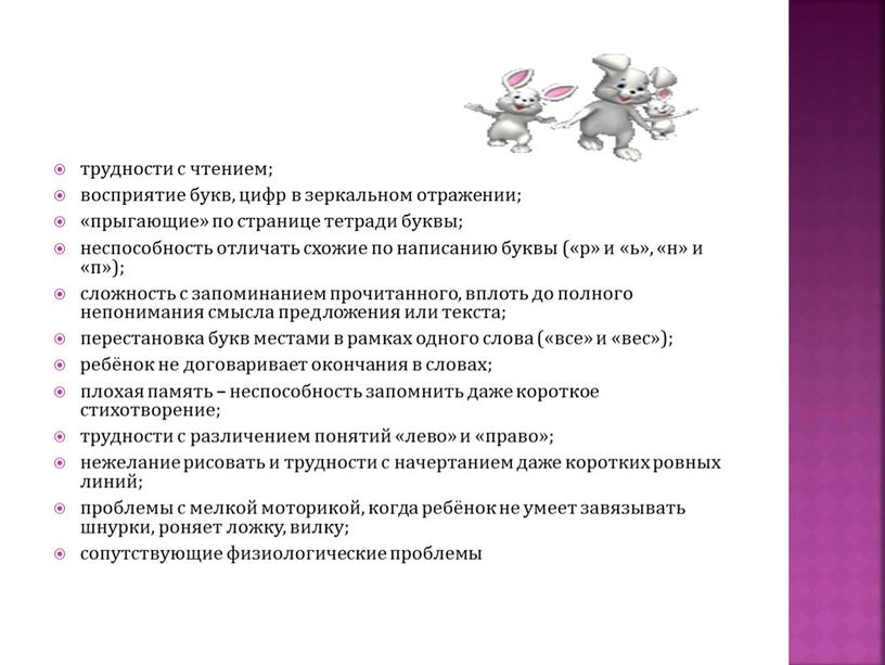 трудности с чтением; восприятие букв, цифр в зеркальном отражении; «прыгающие» по странице тетради буквы; неспособность отличать схожие по написанию буквы («р» и «ь», «н» и…