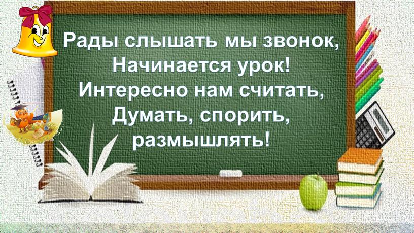 Рады слышать мы звонок, Начинается урок!