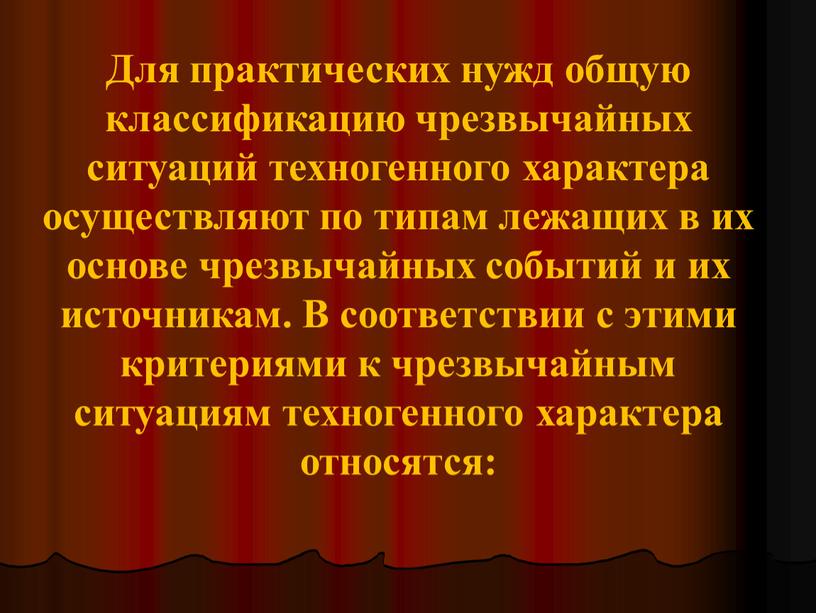 Для практических нужд общую классификацию чрезвычайных ситуаций техногенного характера осуществляют по типам лежащих в их основе чрезвычайных событий и их источникам