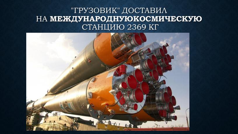 Грузовик" доставил на Международнуюкосмическую станцию 2369 кг