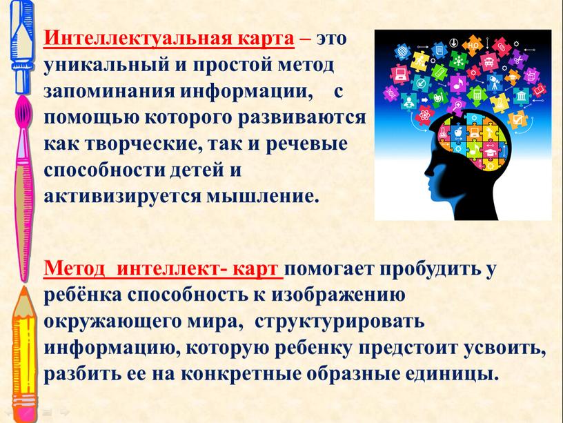 Метод интеллект- карт помогает пробудить у ребёнка способность к изображению окружающего мира, структурировать информацию, которую ребенку предстоит усвоить, разбить ее на конкретные образные единицы