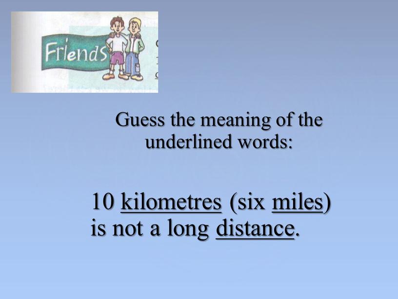 Guess the meaning of the underlined words: 10 kilometres (six miles) is not a long distance