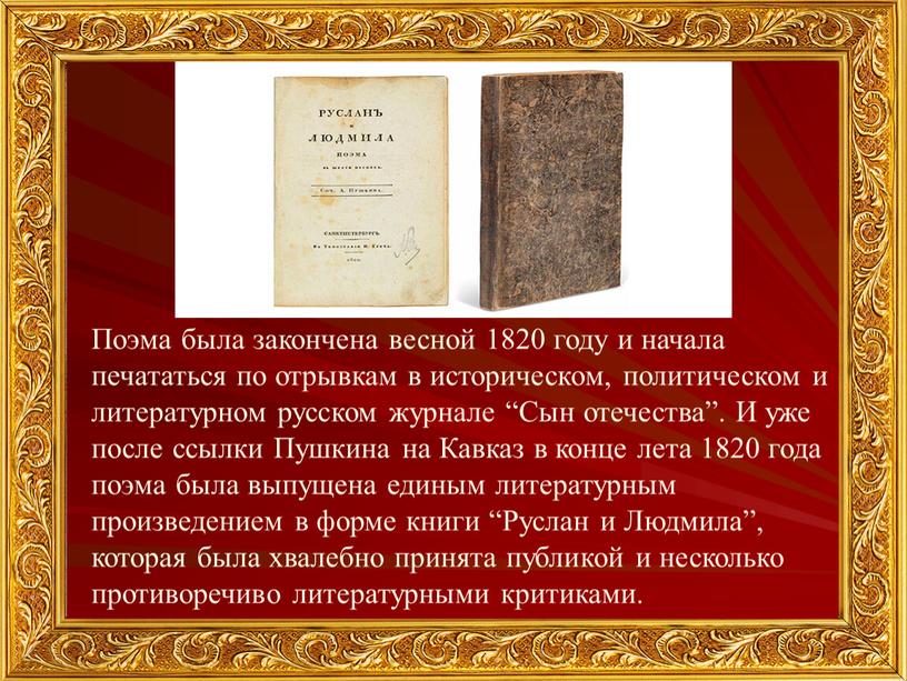 Поэма была закончена весной 1820 году и начала печататься по отрывкам в историческом, политическом и литературном русском журнале “Сын отечества”