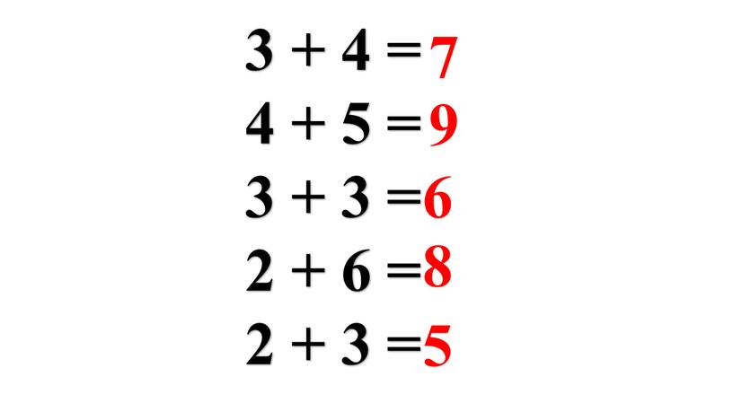 3 + 4 = 4 + 5 = 3 + 3 = 2 + 6 = 2 + 3 = 7 6 5 9 8