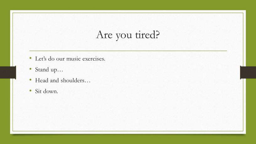 Are you tired? Let’s do our music exercises