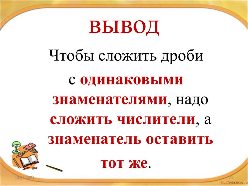 Чтобы сложить дроби с одинаковыми знаменателями , надо сложить числители , а знаменатель оставить тот же