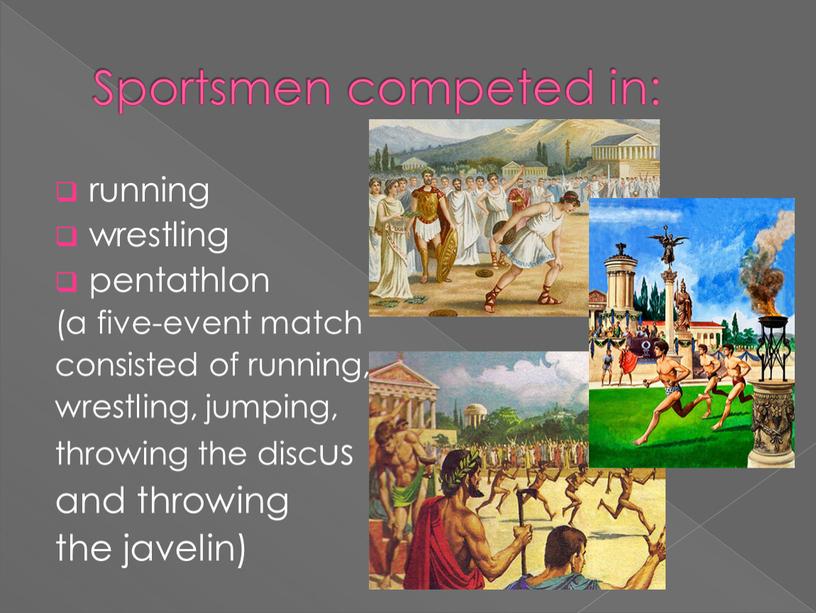 Sportsmen competed in: running wrestling pentathlon (a five-event match consisted of running, wrestling, jumping, throwing the discus and throwing the javelin)
