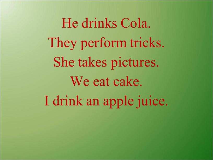 He drinks Cola. They perform tricks